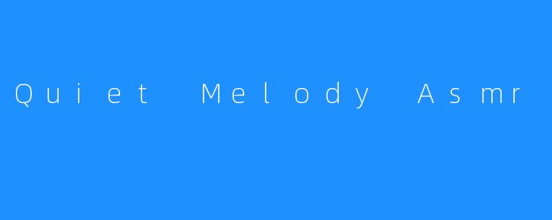 Quiet Melody Asmr